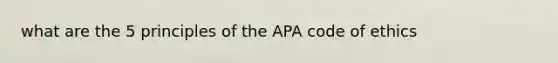 what are the 5 principles of the APA <a href='https://www.questionai.com/knowledge/kU0dRLRkkX-code-of-ethics' class='anchor-knowledge'>code of ethics</a>