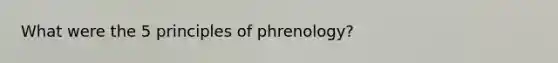 What were the 5 principles of phrenology?