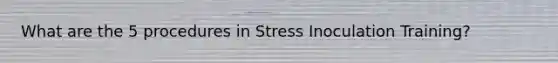 What are the 5 procedures in Stress Inoculation Training?