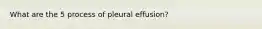 What are the 5 process of pleural effusion?