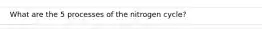 What are the 5 processes of the nitrogen cycle?