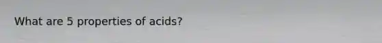 What are 5 properties of acids?