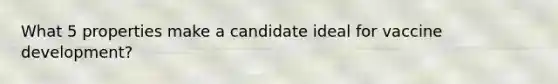 What 5 properties make a candidate ideal for vaccine development?