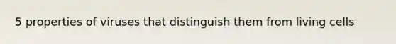 5 properties of viruses that distinguish them from living cells