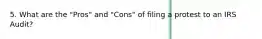 5. What are the "Pros" and "Cons" of filing a protest to an IRS Audit?