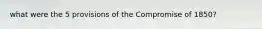 what were the 5 provisions of the Compromise of 1850?