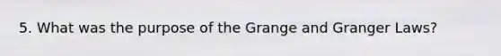 5. What was the purpose of the Grange and Granger Laws?