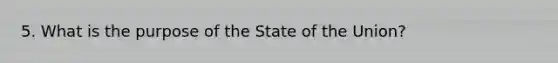 5. What is the purpose of the State of the Union?