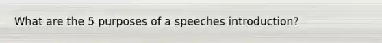 What are the 5 purposes of a speeches introduction?