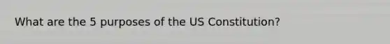 What are the 5 purposes of the US Constitution?