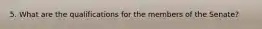 5. What are the qualifications for the members of the Senate?