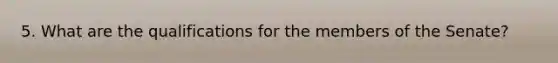 5. What are the qualifications for the members of the Senate?