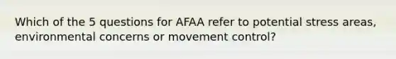 Which of the 5 questions for AFAA refer to potential stress areas, environmental concerns or movement control?