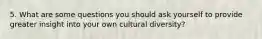 5. What are some questions you should ask yourself to provide greater insight into your own cultural diversity?