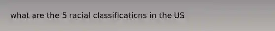 what are the 5 racial classifications in the US