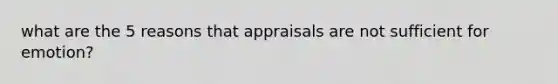 what are the 5 reasons that appraisals are not sufficient for emotion?