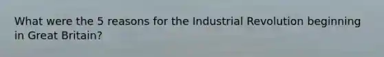 What were the 5 reasons for the Industrial Revolution beginning in Great Britain?