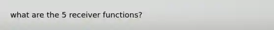 what are the 5 receiver functions?