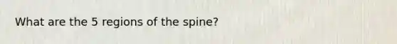 What are the 5 regions of the spine?