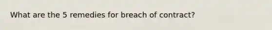 What are the 5 remedies for breach of contract?