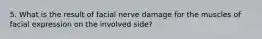 5. What is the result of facial nerve damage for the muscles of facial expression on the involved side?