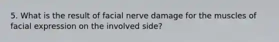 5. What is the result of facial nerve damage for the muscles of facial expression on the involved side?