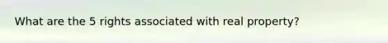 What are the 5 rights associated with real property?