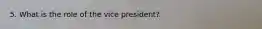 5. What is the role of the vice president?