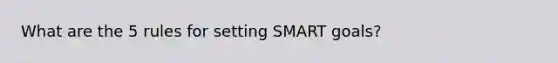 What are the 5 rules for setting SMART goals?