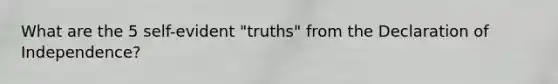 What are the 5 self-evident "truths" from the Declaration of Independence?