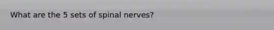 What are the 5 sets of <a href='https://www.questionai.com/knowledge/kyBL1dWgAx-spinal-nerves' class='anchor-knowledge'>spinal nerves</a>?