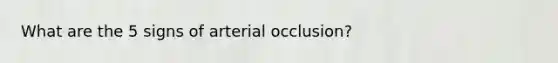 What are the 5 signs of arterial occlusion?