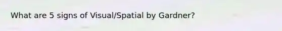 What are 5 signs of Visual/Spatial by Gardner?