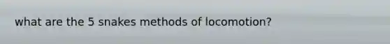 what are the 5 snakes methods of locomotion?