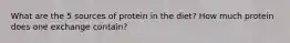 What are the 5 sources of protein in the diet? How much protein does one exchange contain?