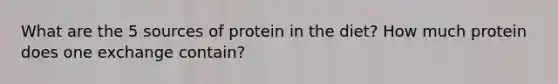 What are the 5 sources of protein in the diet? How much protein does one exchange contain?