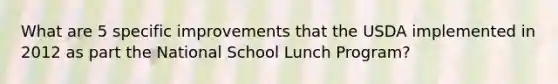 What are 5 specific improvements that the USDA implemented in 2012 as part the National School Lunch Program?