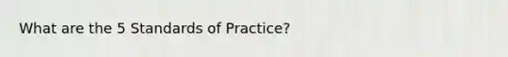 What are the 5 Standards of Practice?