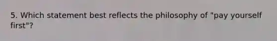 5. Which statement best reflects the philosophy of "pay yourself first"?