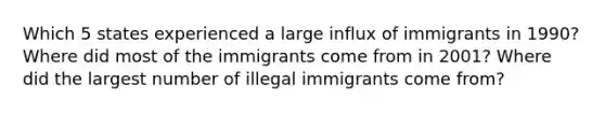 Which 5 states experienced a large influx of immigrants in 1990? Where did most of the immigrants come from in 2001? Where did the largest number of illegal immigrants come from?