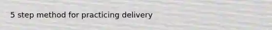 5 step method for practicing delivery