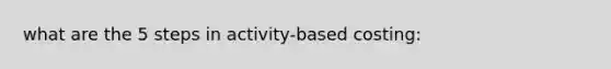 what are the 5 steps in activity-based costing:
