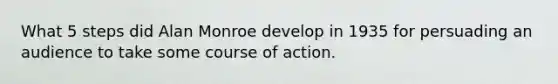 What 5 steps did Alan Monroe develop in 1935 for persuading an audience to take some course of action.