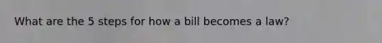 What are the 5 steps for how a bill becomes a law?