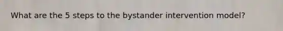 What are the 5 steps to the bystander intervention model?