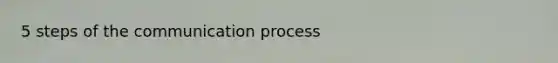 5 steps of the communication process