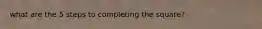 what are the 5 steps to completing the square?