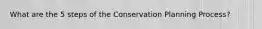 What are the 5 steps of the Conservation Planning Process?
