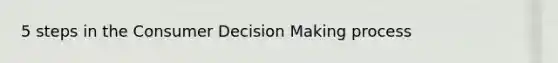 5 steps in the Consumer Decision Making process