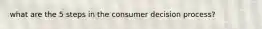 what are the 5 steps in the consumer decision process?